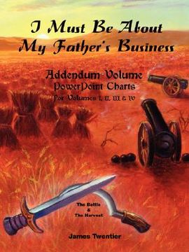 portada i must be about my father's business - addendum volume powerpoint charts for volumes i, ii, iii & iv. (en Inglés)