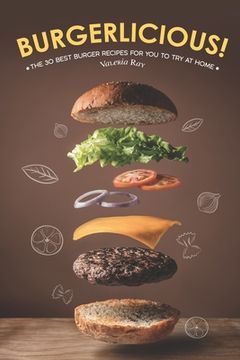 portada Burgerlicious!: The 30 Best Burger Recipes for You to Try at Home (in English)