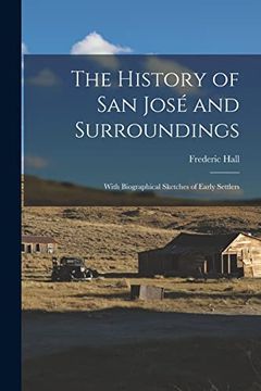 portada The History of san José and Surroundings: With Biographical Sketches of Early Settlers (in English)