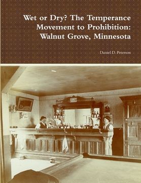 portada Wet or Dry? The Temperance Movement to Prohibition: Walnut Grove, Minnesota (en Inglés)