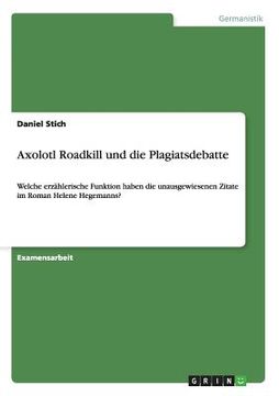 portada Axolotl Roadkill und die Plagiatsdebatte: Welche erzählerische Funktion haben die unausgewiesenen Zitate im Roman Helene Hegemanns? (in German)