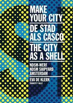portada Make Your City: The City As A Shell: Ndsm Shipyard, Amsterdam (in English)