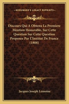 portada Discours Qui A Obtenu La Premiere Mention Honorable, Sur Cette Question Sur Cette Question Proposee Par L'Institut De France (1808) (en Francés)