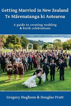 portada Getting Married in New Zealand - Te Mārenatanga ki Aotearoa: A guide to creating wedding and birth celebrations (en Inglés)