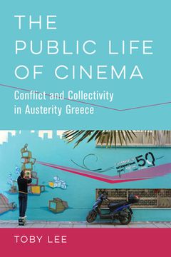 portada The Public Life of Cinema: Conflict and Collectivity in Austerity Greece