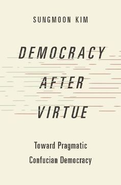 portada Democracy after Virtue: Toward Pragmatic Confucian Democracy (Hardback) (in English)