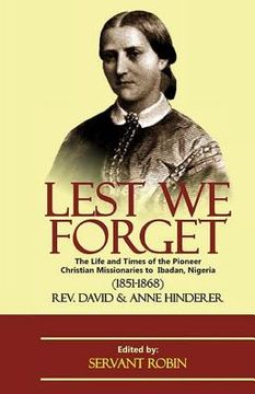 portada Lest we forget: The life and times of the pioneer Christian missionaries to Ibadan, Nigeria (1851 - 1868) (in English)