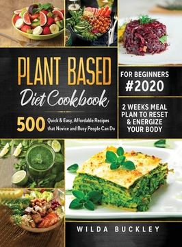 portada Plant Based Diet Cookbook for Beginners #2020: 500 Quick & Easy, Affordable Recipes that Novice and Busy People Can Do 2 Weeks Meal Plan to Reset and (en Inglés)