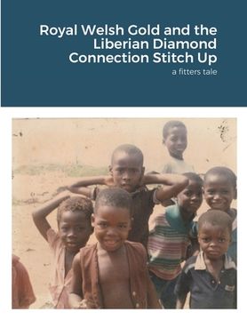 portada Royal Welsh Gold and the Liberian Diamond Connection Stitch Up: a fitters tale (in English)