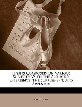 portada hymns composed on various subjects: with the author's experience, the supplement, and appendix (en Inglés)