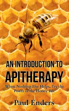 portada An Introduction To Apitherapy: When Nothing Else Helps, Try the Power of the Honey Bee (en Inglés)