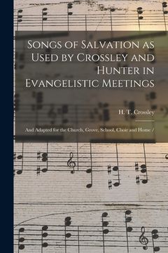 portada Songs of Salvation as Used by Crossley and Hunter in Evangelistic Meetings: and Adapted for the Church, Grove, School, Choir and Home /