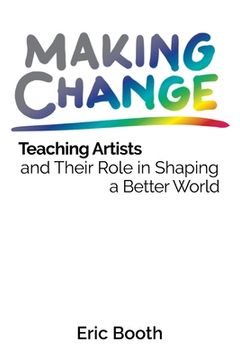 portada Making Change: Teaching Artists and Their Role in Shaping a Better World (in English)