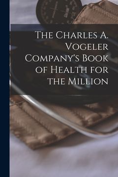 portada The Charles A. Vogeler Company's Book of Health for the Million [microform] (en Inglés)