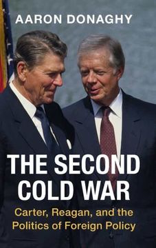 portada The Second Cold War: Carter, Reagan, and the Politics of Foreign Policy (Cambridge Studies in us Foreign Relations) (in English)