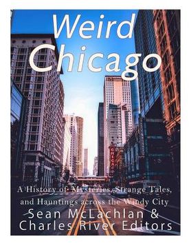 portada Weird Chicago: A History of Mysteries, Strange Tales, and Hauntings across the Windy City