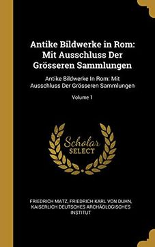 portada Antike Bildwerke in ROM: Mit Ausschluss Der Grösseren Sammlungen: Antike Bildwerke in Rom: Mit Ausschluss Der Grösseren Sammlungen; Volume 1 (en Alemán)