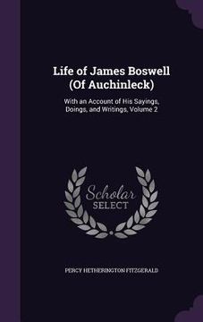 portada Life of James Boswell (Of Auchinleck): With an Account of His Sayings, Doings, and Writings, Volume 2 (en Inglés)