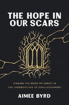 portada The Hope in Our Scars: Finding the Bride of Christ in the Underground of Disillusionment (en Inglés)