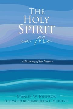 portada The Holy Spirit in Me: A Testimony of His Presence (en Inglés)
