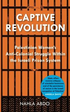 portada Captive Revolution: Palestinian Women's Anti-Colonial Struggle within the Israeli Prison System