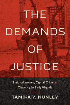 portada The Demands of Justice: Enslaved Women, Capital Crime, and Clemency in Early Virginia (en Inglés)