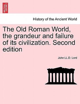 portada the old roman world, the grandeur and failure of its civilization. second edition (en Inglés)