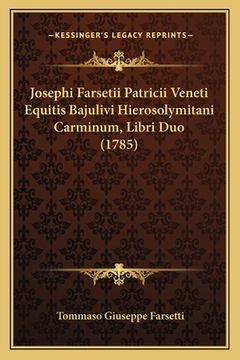 portada Josephi Farsetii Patricii Veneti Equitis Bajulivi Hierosolymitani Carminum, Libri Duo (1785) (in Latin)