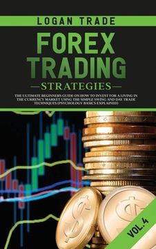 portada Forex Trading Strategies: The Ultimate Beginners Guide on How to Invest for a Living in the Currency Market Using the Simple Swing and Day Trade