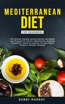 portada Mediterranean Diet for Beginners: The Ultimate Healthy Eating Solution and Weight Loss Program for Chronic Inflammation, Diabetes Prevention, Improvin (in English)