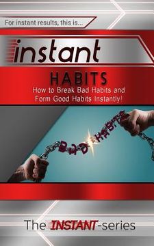 portada Instant Habits: How to Break Bad Habits and Form Good Habits Instantly! (en Inglés)
