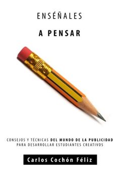 portada Enseñales a Pensar: Consejos y Tecnicas del Mundo de la Publicidad Para Desarrollar Estudiantes Creativos (in Spanish)