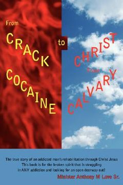 portada from crack cocaine to christ from calvary: the true story of an addicted man's rehabilitation through christ jesusthis book is for the broken spirit t (en Inglés)
