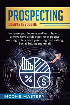 portada Prospecting: Increase Your Income and Learn how to Always Have a Full Pipeline of People Wanting to buy From you Using Cold Calling, Social Selling, and Email Complete Volume (in English)