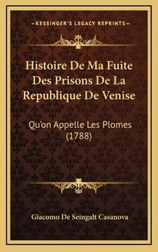 portada Histoire De Ma Fuite Des Prisons De La Republique De Venise: Qu'on Appelle Les Plomes (1788) (en Francés)