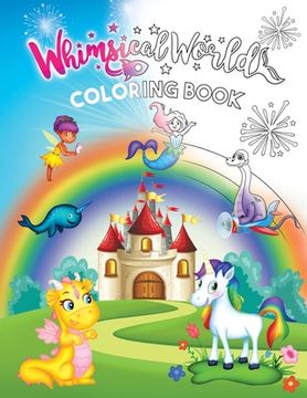portada Whimsical World Coloring Book: Unicorns, Dinosaurs, Mermaids, Dragons, Fairies, Spaceships, and More! 