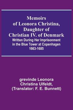 portada Memoirs of Leonora Christina, Daughter of Christian IV. of Denmark; Written During Her Imprisonment in the Blue Tower at Copenhagen 1663-1685 (in English)