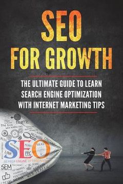 portada SEO for Growth: The Ultimate Guide to Learn Search Engine Optimization with Internet Marketing Tips (en Inglés)