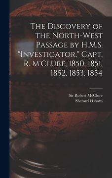 portada The Discovery of the North-West Passage by H.M.S. "Investigator," Capt. R. M'Clure, 1850, 1851, 1852, 1853, 1854 [microform] (en Inglés)