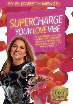 portada Supercharge Your Love Vibe!: The scientifically based inner secrets of how I prepared for the man of my dreams & learned to love again - and how yo (en Inglés)