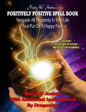 portada Maria D' Andrea's Positively Positive Spell Book: Vanquish All Negativity In Your Life And Put On A Happy Face (en Inglés)
