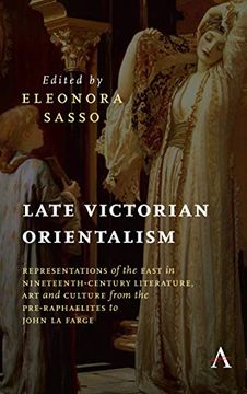 portada Late Victorian Orientalism: Representations of the East in Nineteenth-Century Literature, art and Culture From the Pre-Raphaelites to John la Farge (Anthem Nineteenth-Century Series) 