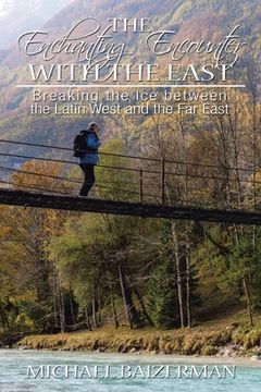 portada The Enchanting Encounter with the East: Breaking the Ice Between the Latin West and the Far East (en Inglés)