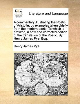 portada a   commentary illustrating the poetic of aristotle, by examples taken chiefly from the modern poets. to which is prefixed, a new and corrected editio