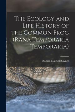 portada The Ecology and Life History of the Common Frog (Rana Temporaria Temporaria) (en Inglés)