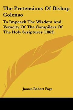 portada the pretensions of bishop colenso: to impeach the wisdom and veracity of the compilers of the holy scriptures (1863)