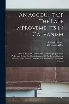 portada An Account Of The Late Improvements In Galvanism: With A Series Of Curious And Interesting Experiments Performed Before The Commissioners Of The Frenc (in English)
