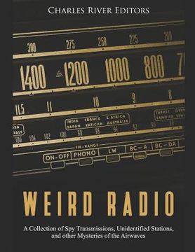 portada Weird Radio: A Collection of Spy Transmissions, Unidentified Stations, and other Mysteries of the Airwaves (en Inglés)