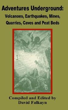 portada adventures underground: volcanoes, earthquakes, mines, quarries, caves and peat beds (en Inglés)