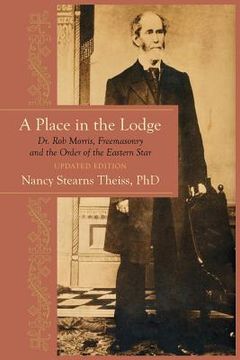 portada A Place in the Lodge: Dr. Rob Morris, Freemasonry and the Order of the Eastern Star (in English)